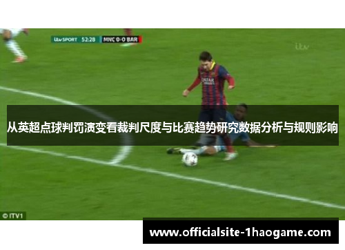 从英超点球判罚演变看裁判尺度与比赛趋势研究数据分析与规则影响