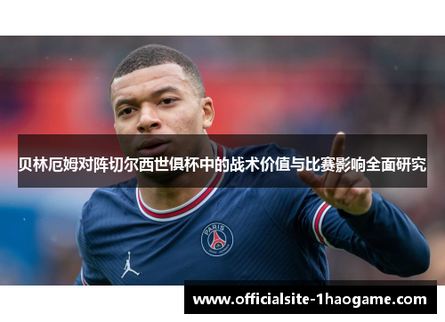 贝林厄姆对阵切尔西世俱杯中的战术价值与比赛影响全面研究