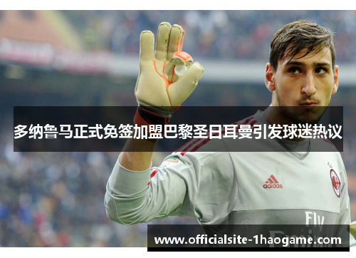 多纳鲁马正式免签加盟巴黎圣日耳曼引发球迷热议