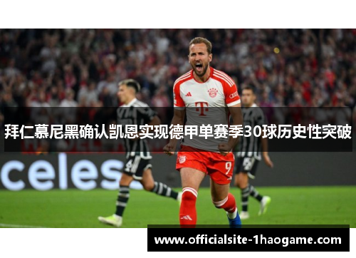 拜仁慕尼黑确认凯恩实现德甲单赛季30球历史性突破