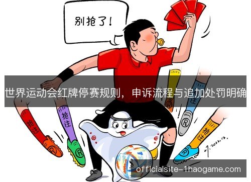 世界运动会红牌停赛规则，申诉流程与追加处罚明确