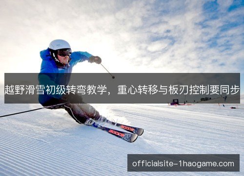 越野滑雪初级转弯教学，重心转移与板刃控制要同步